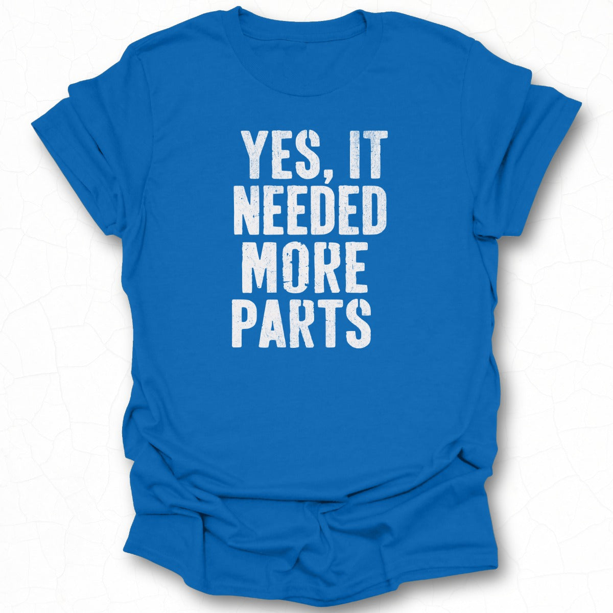 Yes It Needed More Parts Statement T-shirt