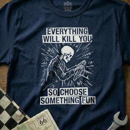 Navy t-shirt with skeleton driving and text "EVERYTHING WILL KILL YOU SO CHOOSE SOMETHING FUN".