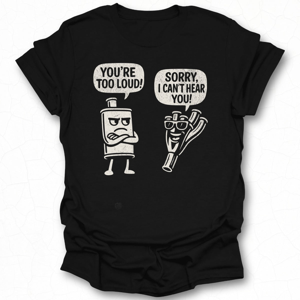 Funny Graphic Tee You're Too Loud Sorry I Can't Hear You Shirt