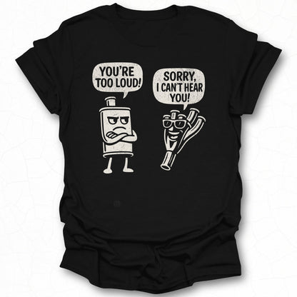 Funny Graphic Tee You're Too Loud Sorry I Can't Hear You Shirt
