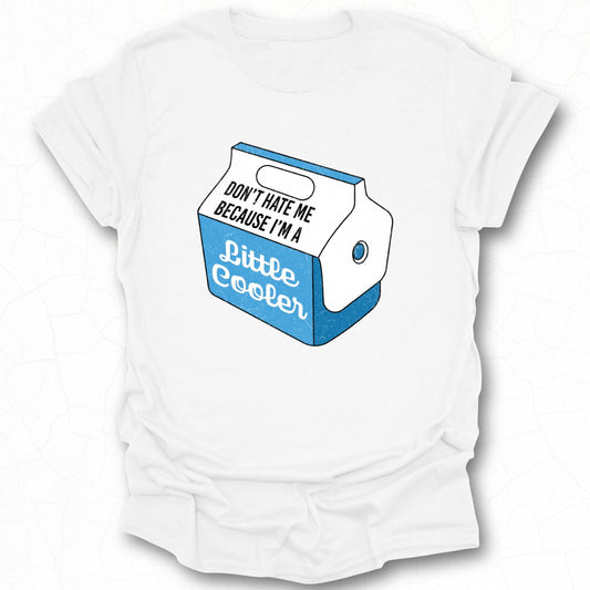 Don't Hate Me Because I'm a Little Cooler Shirt