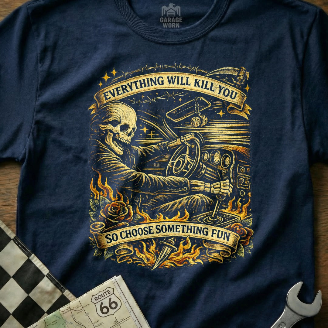 Everything Will Kill You So Choose Something Fun Shirt