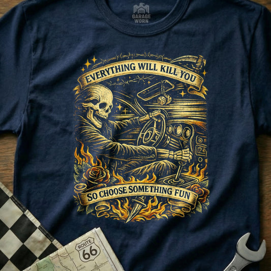 Everything Will Kill You So Choose Something Fun Shirt