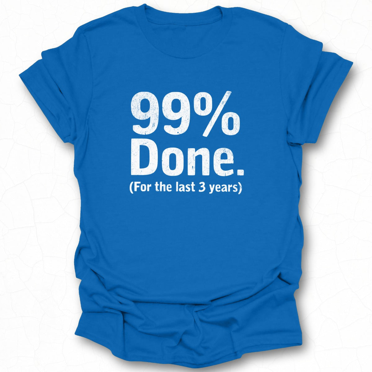 99 Percent Done For the Last 3 Years T-shirt