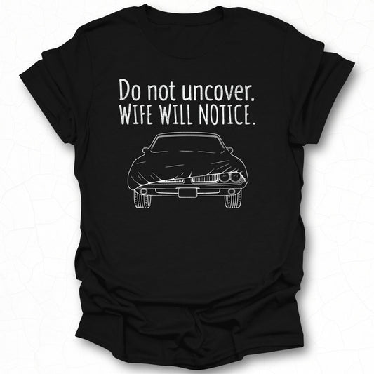 Do Not Uncover Wife Will Notice Funny Car Shirt Product