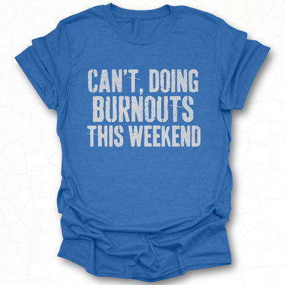 Can't Doing Burnouts This Weekend T-shirt