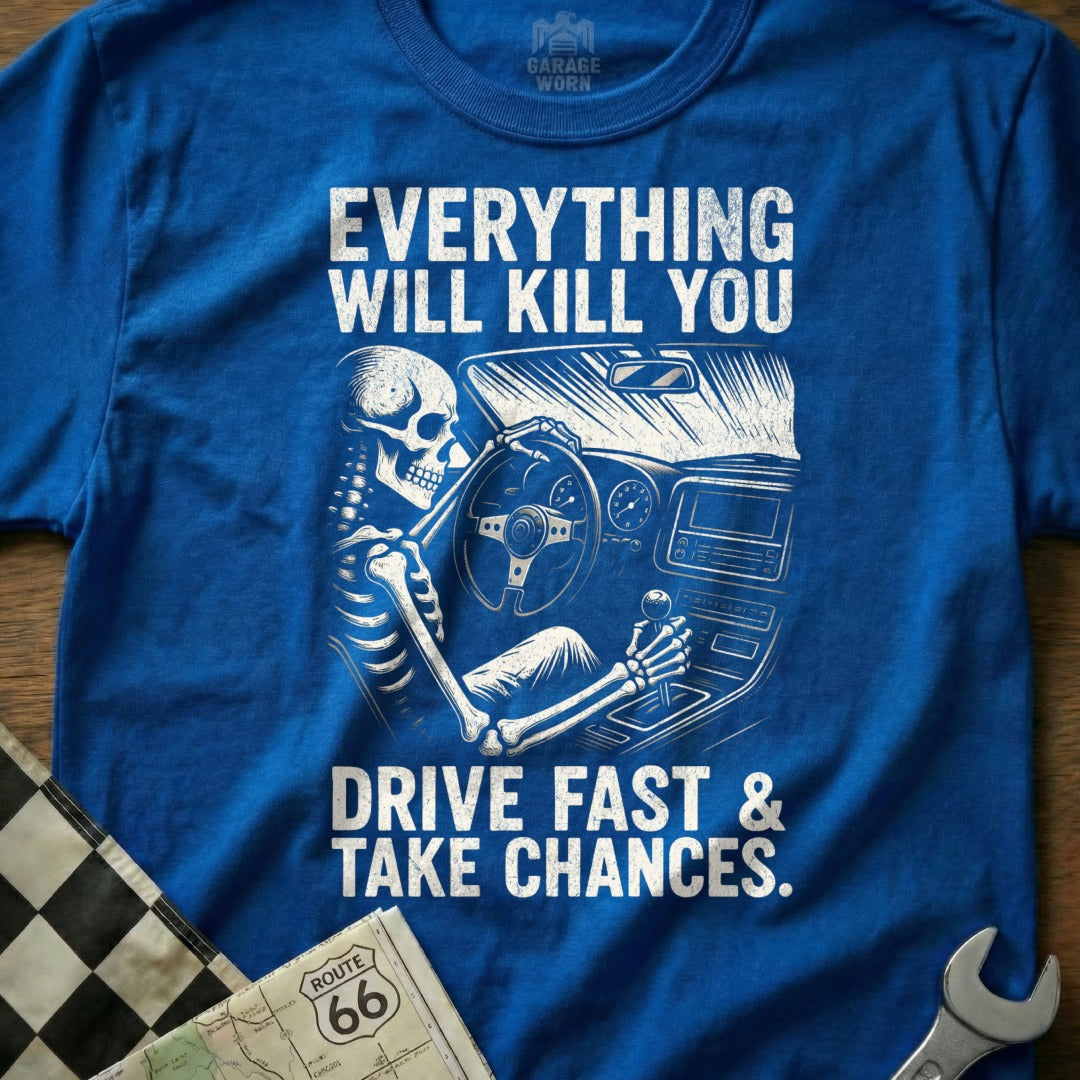Everything Will Kill You Drive Fast Take Chances Shirt