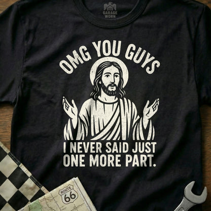 OMG You Guys I Never Said Just One More Part Shirt