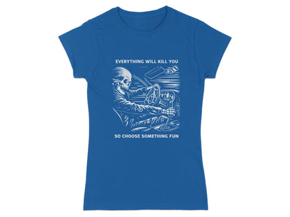 Skeleton driving a car with text: "Everything will kill you so choose something fun."