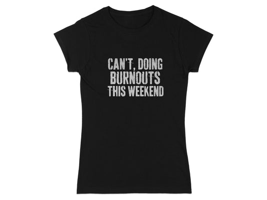 Can't Doing Burnouts This Weekend T-Shirt