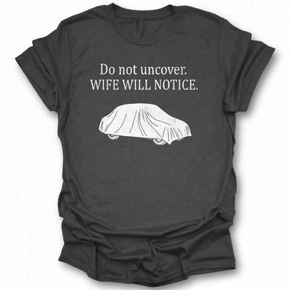 Do Not Uncover Wife Will Notice Funny Graphic Shirt