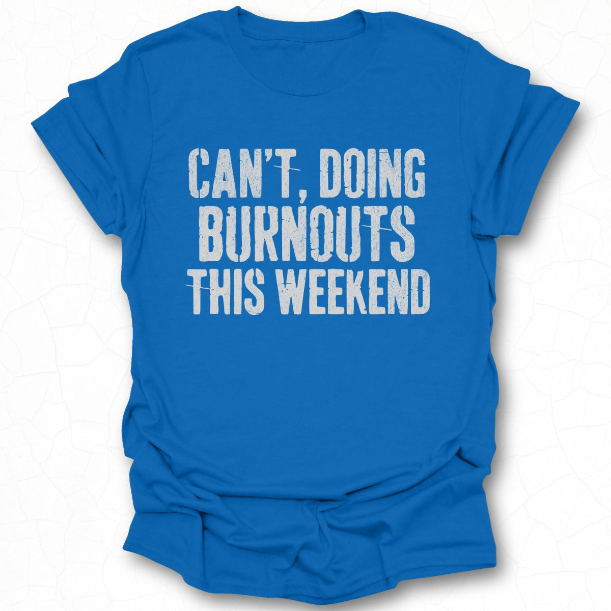 Can't Doing Burnouts This Weekend Funny Tee