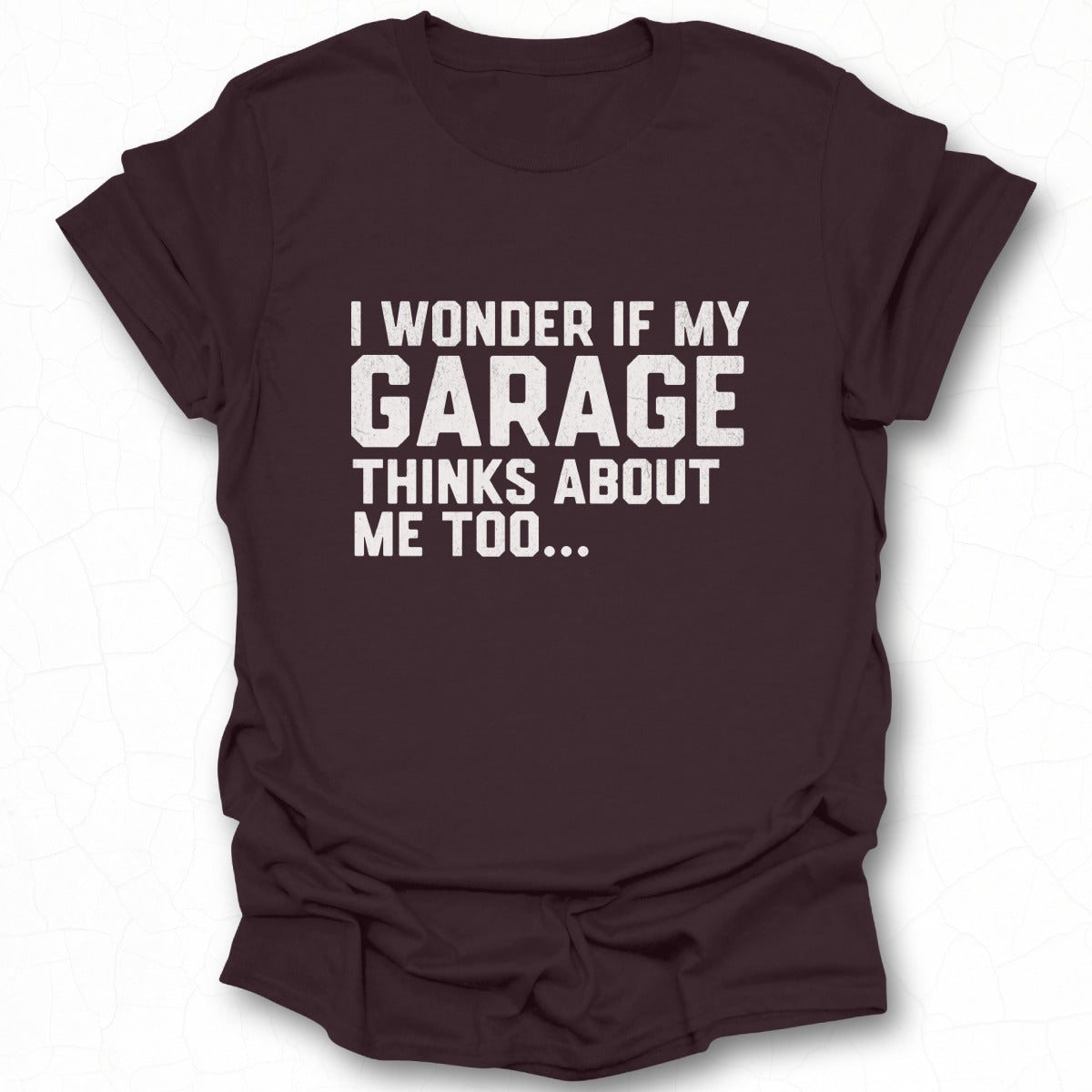I Wonder If My Garage Thinks About Me Too T-Shirt