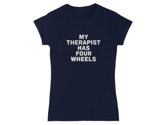 My Therapist Has Four Wheels Women's T-Shirt