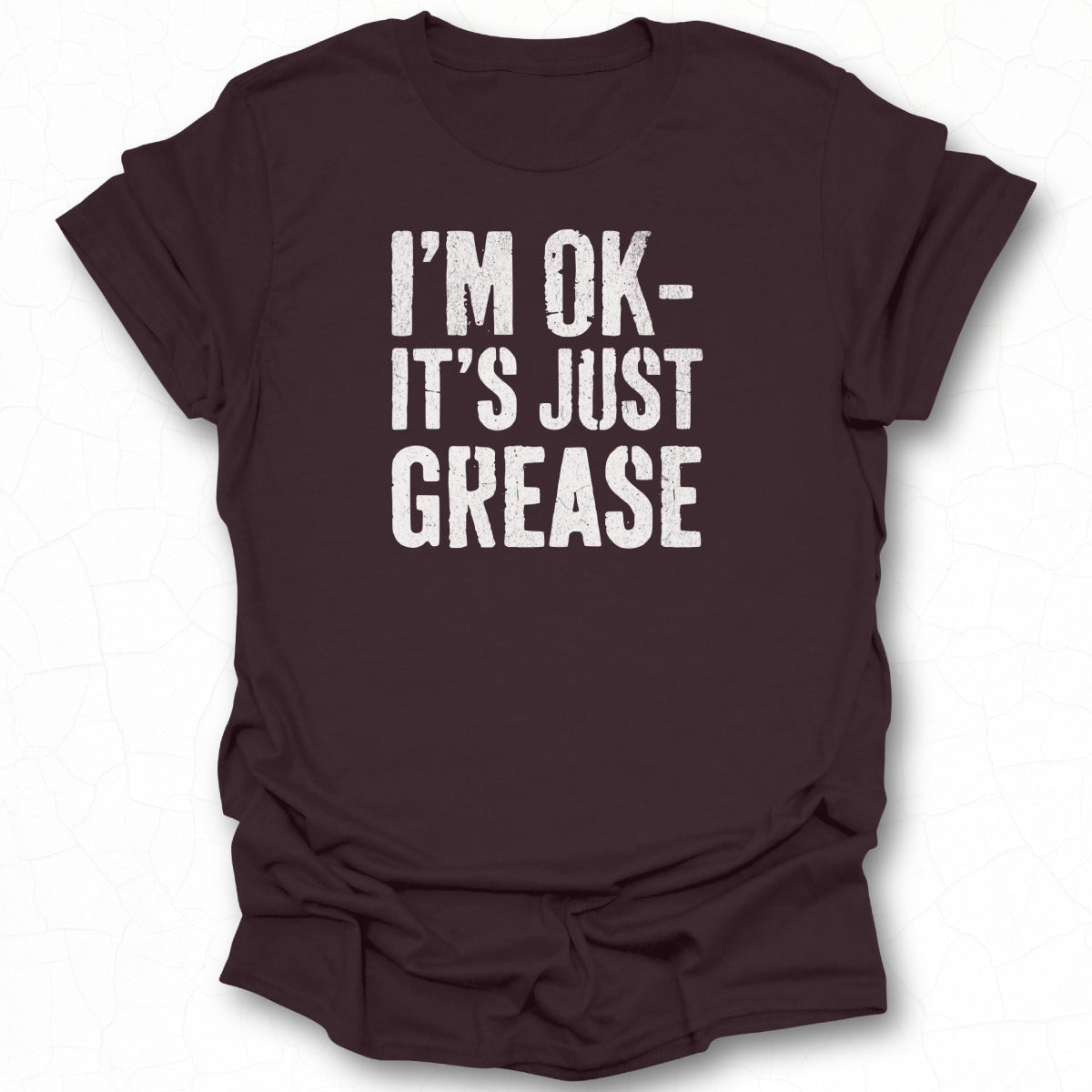 I'm OK It's Just Grease Bold Statement T-shirt
