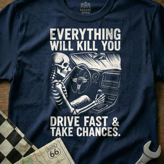 Everything Will Kill You Drive Fast Take Chances Shirt