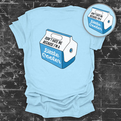 Don't Hate Me Because I'm a Little Cooler T-Shirt