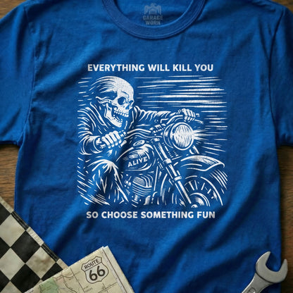 Everything Will Kill You So Choose Fun Tshirt