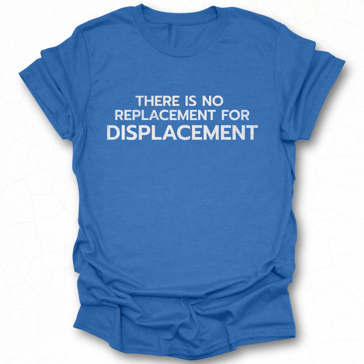 There Is No Replacement For Displacement T-shirt