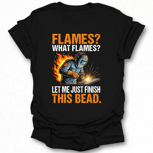 Flames? What Flames? Let Me Just Finish This Bead. Shirt