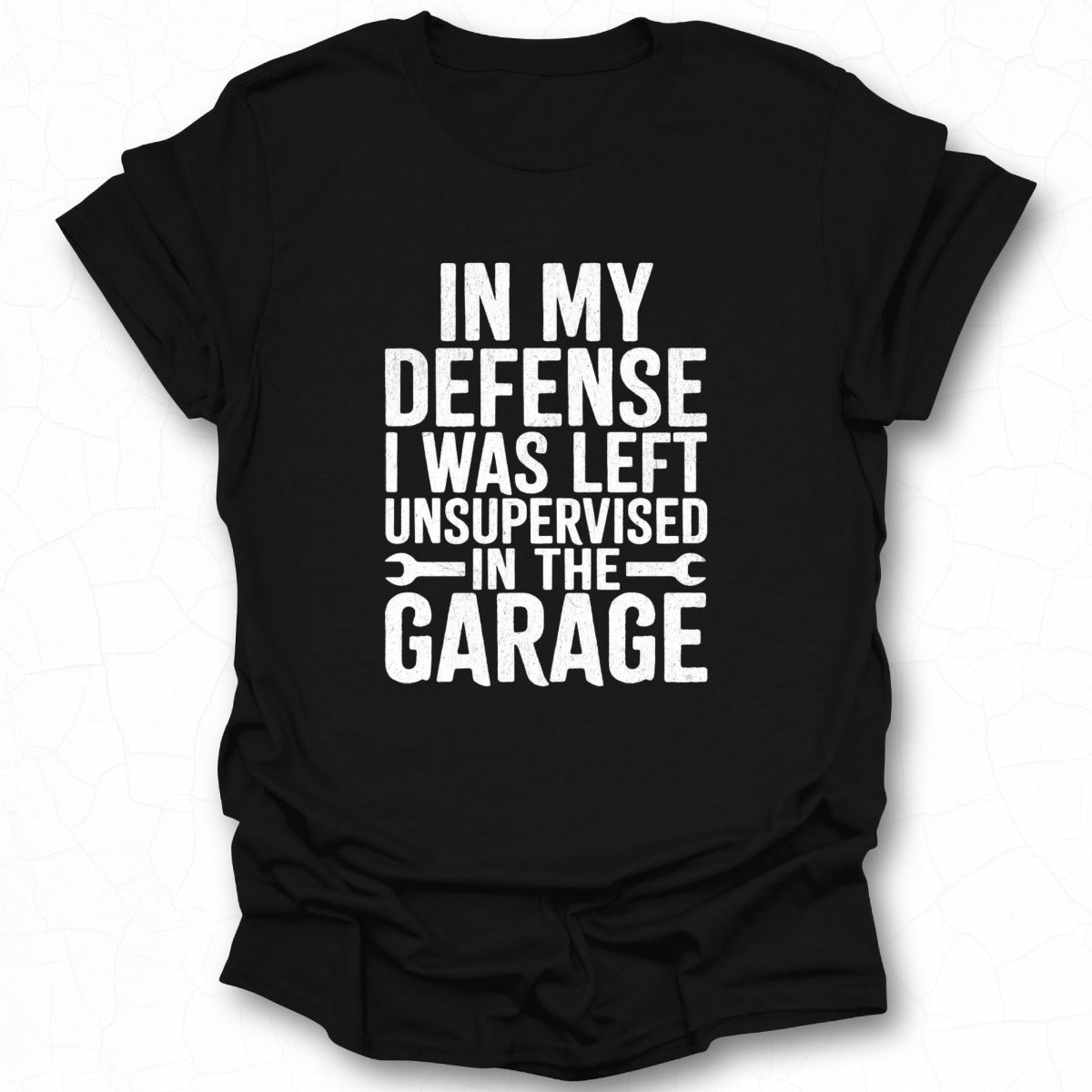 In My Defense Left Unsupervised in The Garage Shirt