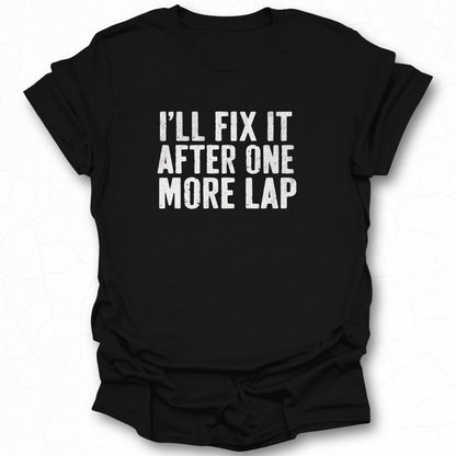 I'll Fix It After One More Lap T-Shirt