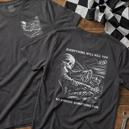 Everything Will Kill You So Choose Something Fun T-shirt