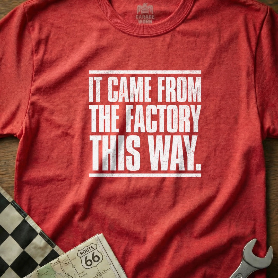 It Came From The Factory This Way T-shirt