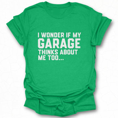 I Wonder If My Garage Thinks About Me Too Shirt
