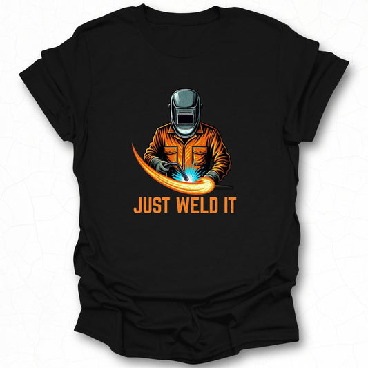 Just Weld It Funny Welder Graphic T-shirt