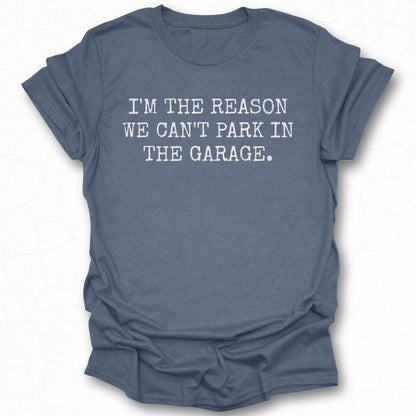 I'm The Reason We Can't Park In The Garage t-shirt