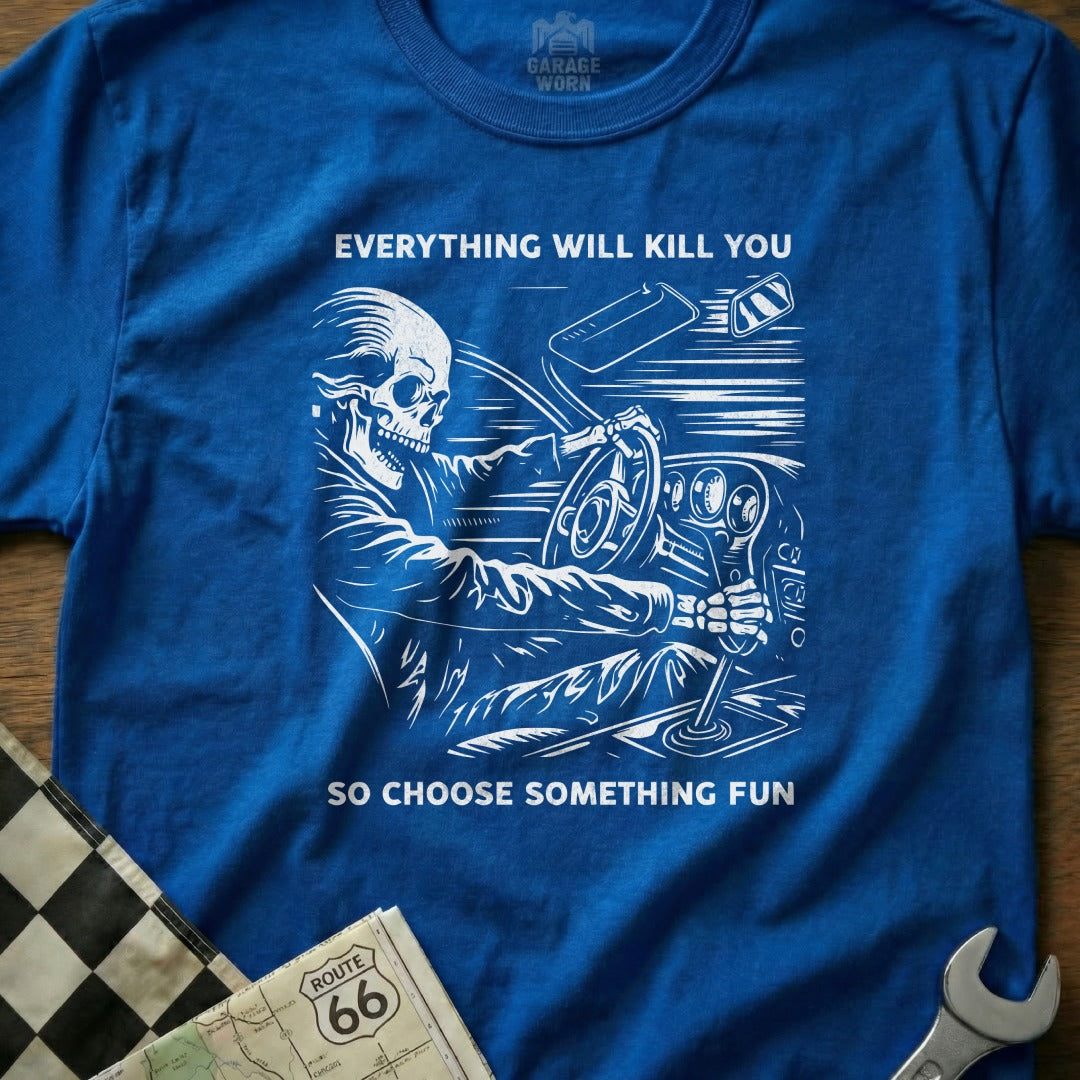 Everything Will Kill You So Choose Something Fun Shirt