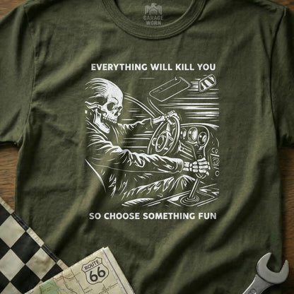 Everything Will Kill You So Choose Something Fun T-shirt