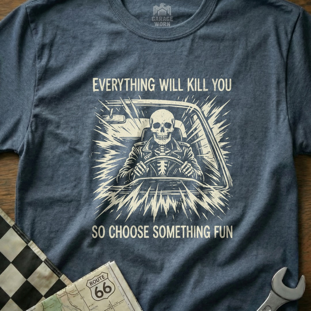 Skeleton driving a car, text "Everything will kill you so choose something fun."