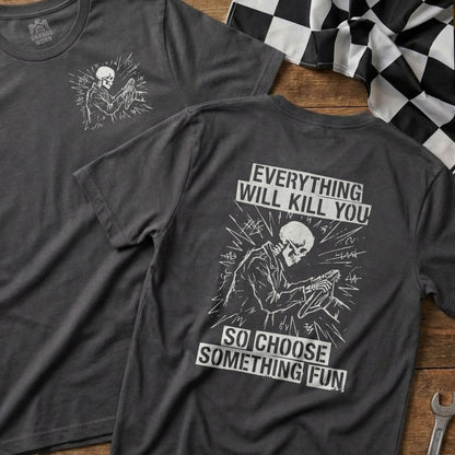 Dark grey t-shirt with skeleton driving, "Everything will kill you so choose something fun" slogan.