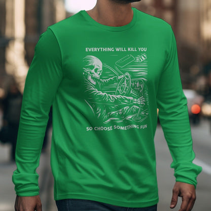 Green long-sleeve shirt with white graphic of skeleton driving and text "Everything will kill you so choose something fun."
